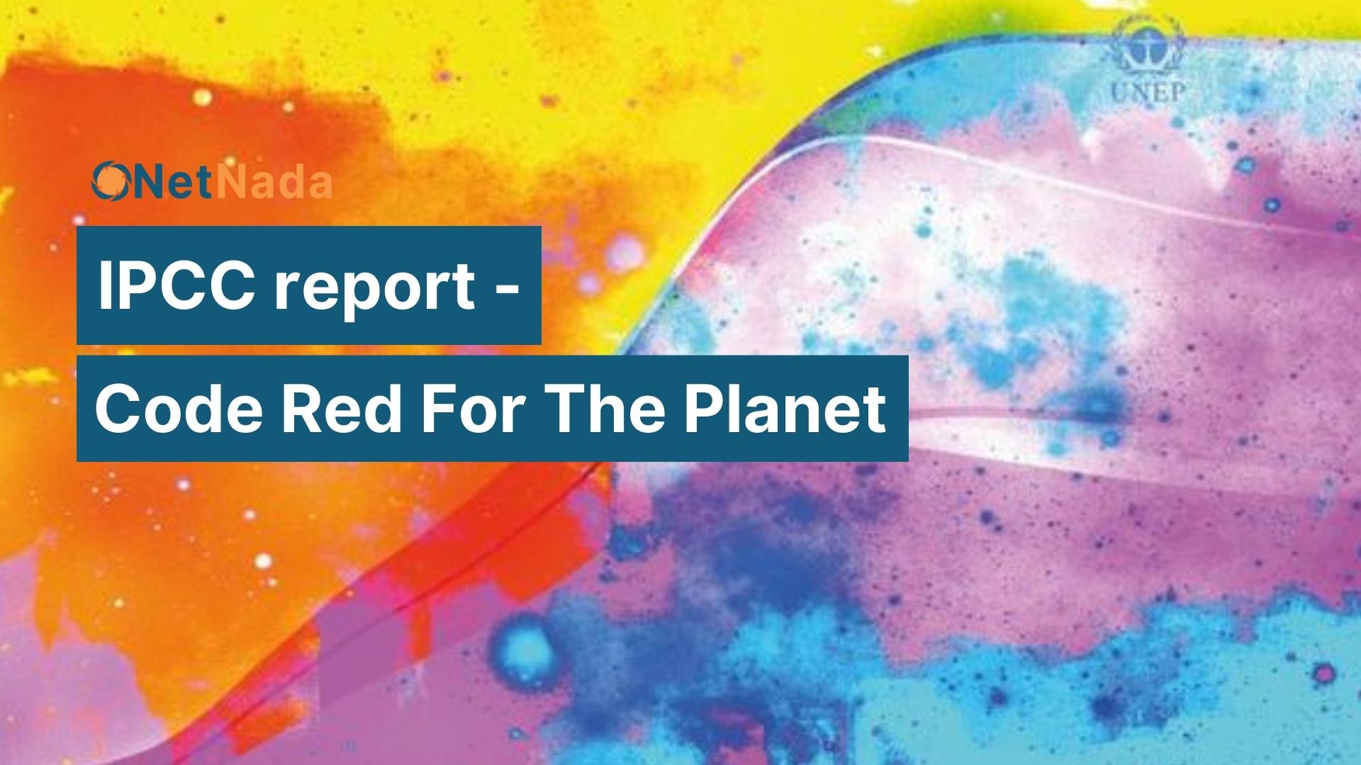 IPCC report - Code Red For The Planet | NetNada