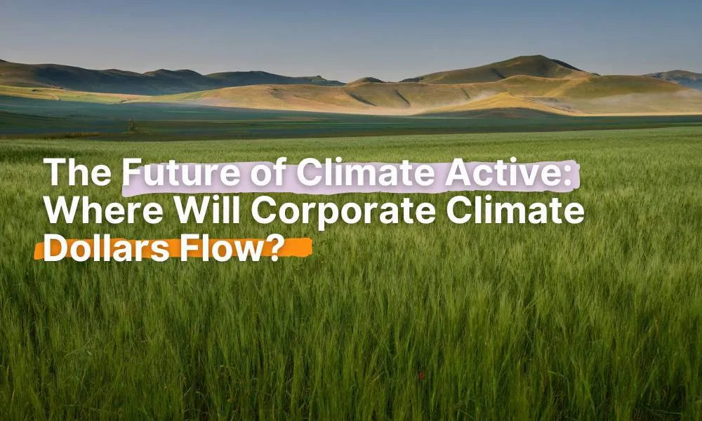 The Future of Climate Active: Where Will Corporate Climate Dollars Flow?